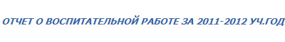 ОТЧЕТ О ВОСПИТАТЕЛЬНОЙ РАБОТЕ ЗА 2011-2012 УЧ.ГОД